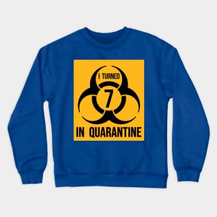 I turned 7 in Quarantine - Biohazard Edition Crewneck Sweatshirt